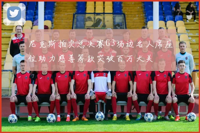 尼克斯拍卖总决赛G3场边名人席座位助力慈善筹款突破百万大关
