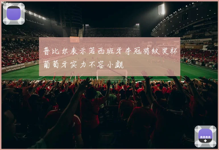 普比尔表示若西班牙夺冠将纹奖杯葡萄牙实力不容小觑